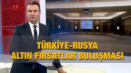 Türkiye-Rusya Altın Fırsatlar Buluşması